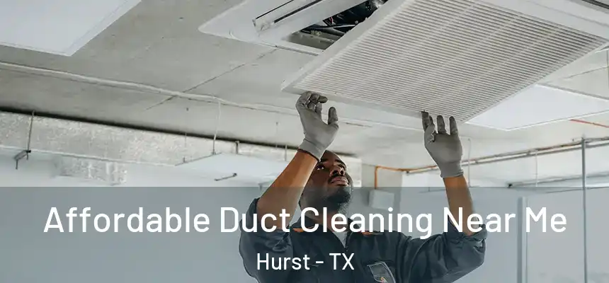  Affordable Duct Cleaning Near Me Hurst - TX