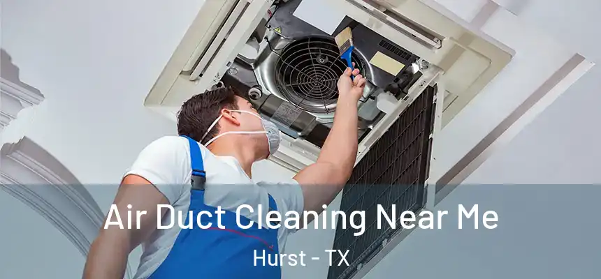  Air Duct Cleaning Near Me Hurst - TX