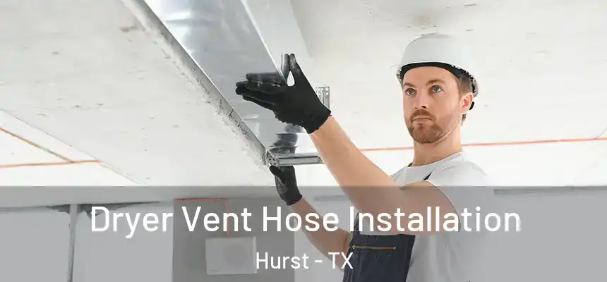  Dryer Vent Hose Installation Hurst - TX