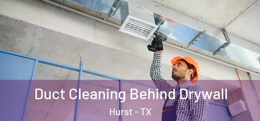  Duct Cleaning Behind Drywall Hurst - TX