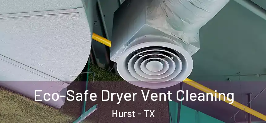  Eco-Safe Dryer Vent Cleaning Hurst - TX