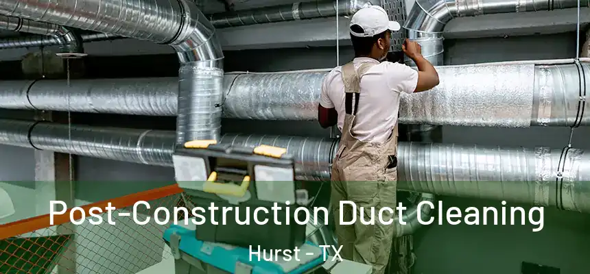  Post-Construction Duct Cleaning Hurst - TX