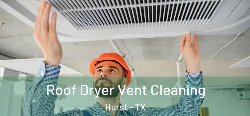  Roof Dryer Vent Cleaning Hurst - TX