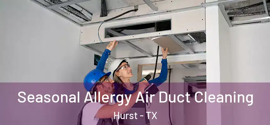  Seasonal Allergy Air Duct Cleaning Hurst - TX